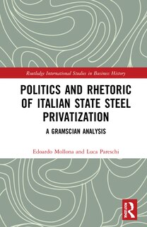 Front cover_Politics And Rhetoric Of Italian State Steel Privatisation
