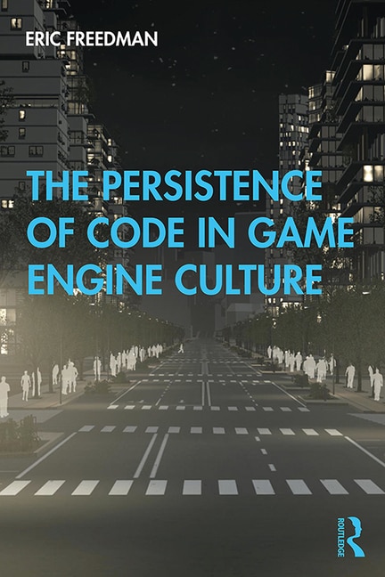 Front cover_The Persistence Of Code In Game Engine Culture