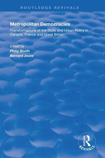 Metropolitan Democracies: Transformations Of The State And Urban Policy In Canada, France And Great Britain