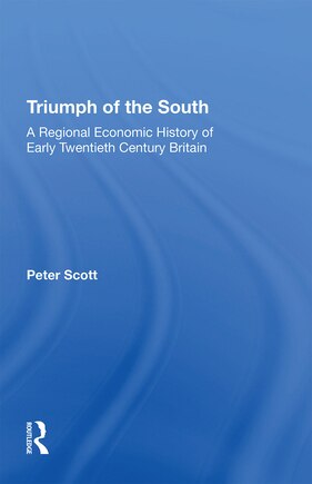 Triumph Of The South: A Regional Economic History Of Early Twentieth Century Britain