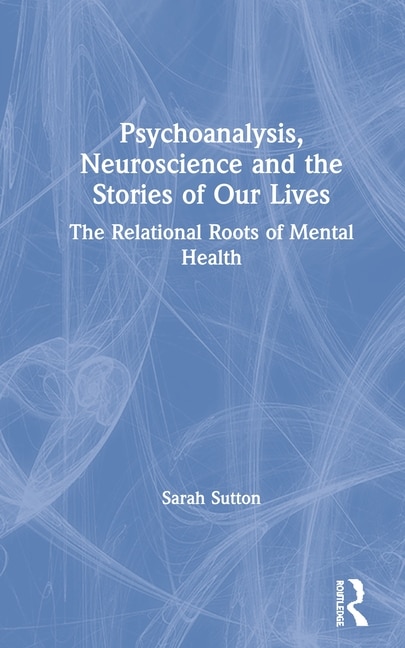 Front cover_Psychoanalysis, Neuroscience and the Stories of Our Lives