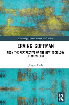 Erving Goffman: From The Perspective Of The New Sociology Of Knowledge