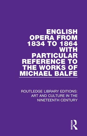 English Opera From 1834 To 1864 With Particular Reference To The Works Of Michael Balfe