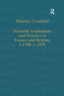Front cover_Scientific Institutions And Practice In France And Britain, C.1700-c.1870