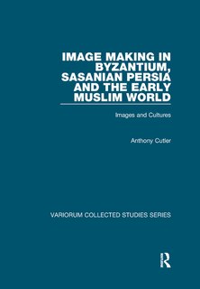 Couverture_Image Making In Byzantium, Sasanian Persia And The Early Muslim World