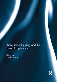 Couverture_Liberal Peacebuilding And The Locus Of Legitimacy