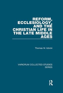 Front cover_Reform, Ecclesiology, And The Christian Life In The Late Middle Ages