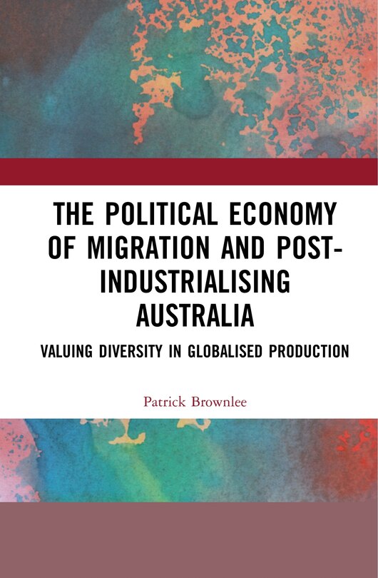 Front cover_The Political Economy of Migration and Post-industrialising Australia