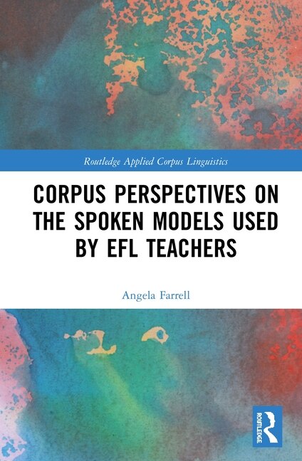 Front cover_Corpus Perspectives On The Spoken Models Used By Efl Teachers