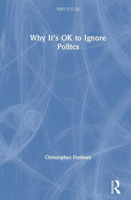 Front cover_Why It's Ok To Ignore Politics