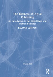 The Business Of Digital Publishing: An Introduction To The Digital Book And Journal Industries