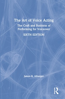 The Art of Voice Acting: The Craft and Business of Performing for Voiceover