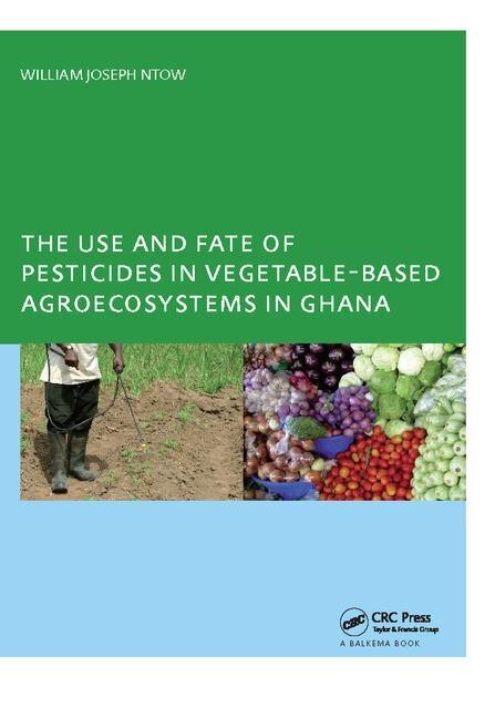 Front cover_The Use and Fate of Pesticides in Vegetable-Based Agro-Ecosystems in Ghana