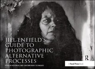Front cover_Jill Enfield's Guide To Photographic Alternative Processes