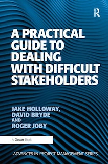 Front cover_A Practical Guide To Dealing With Difficult Stakeholders
