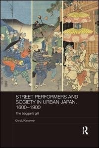 Street Performers And Society In Urban Japan, 1600-1900: The Beggar's Gift