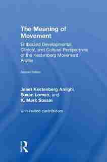 The Meaning Of Movement: Embodied Developmental, Clinical, And Cultural Perspectives Of The Kestenberg Movement Profile de Janet Kestenberg Amighi