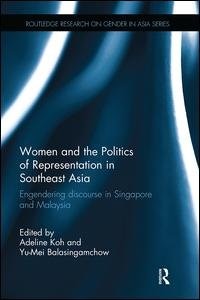 Women And The Politics Of Representation In Southeast Asia: Engendering Discourse In Singapore And Malaysia