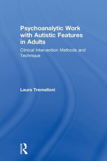 Front cover_Psychoanalytic Work With Autistic Features In Adults