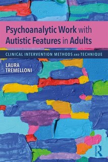 Front cover_Psychoanalytic Work With Autistic Features In Adults