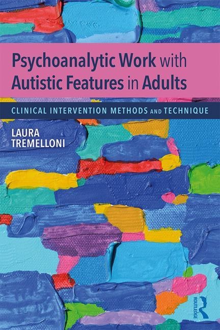 Front cover_Psychoanalytic Work With Autistic Features In Adults