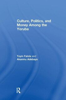 Front cover_Culture, Politics, And Money Among The Yoruba