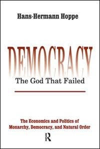 Democracy - The God That Failed: The Economics and Politics of Monarchy, Democracy and Natural Order