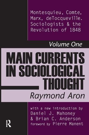 Main Currents In Sociological Thought: Montesquieu, Comte, Marx, Tocqueville And The Sociologists And The Revolution Of 1848