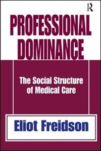 Professional Dominance: The Social Structure Of Medical Care