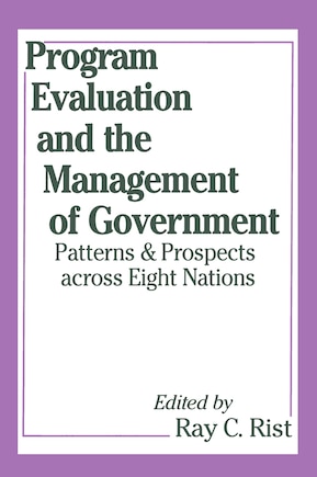 Program Evaluation and the Management of Government: Patterns and Prospects across Eight Nations