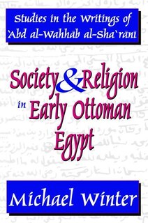 Society And Religion In Early Ottoman Egypt: Studies In The Writings Of 'abd Al-wahhab Al-sha 'rani