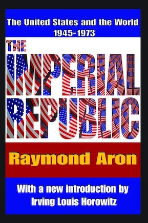 The Imperial Republic: The United States And The World 1945-1973