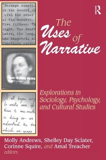 The Uses Of Narrative: Explorations In Sociology, Psychology And Cultural Studies