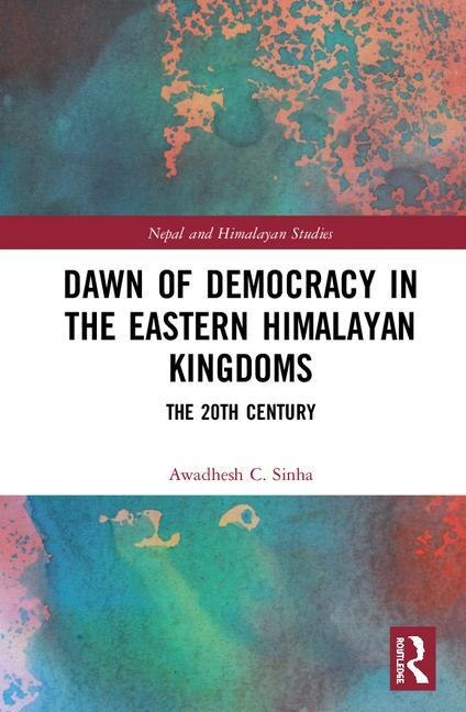 Couverture_Dawn Of Democracy In The Eastern Himalayan Kingdoms