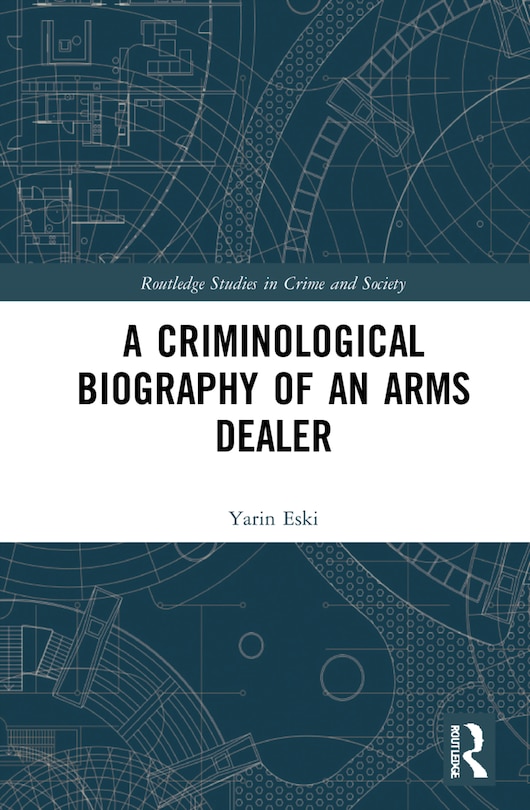 Front cover_A Criminological Biography Of An Arms Dealer
