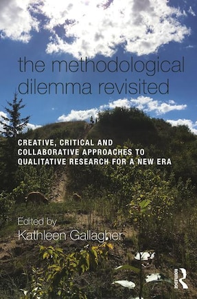 The Methodological Dilemma Revisited: Creative, Critical And Collaborative Approaches To Qualitative Research For A New Era