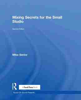 Mixing Secrets For The Small Studio de Mike Senior
