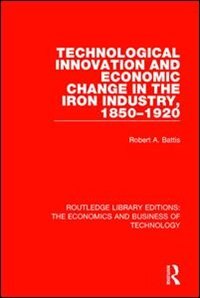 Front cover_Technological Innovation And Economic Change In The Iron Industry, 1850-1920