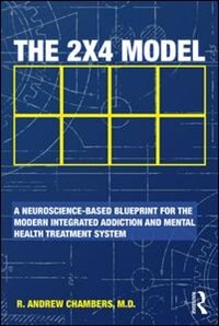 The 2 X 4 Model: A Neuroscience-Based Blueprint for the Modern Integrated Addiction and Mental Health Treatment System