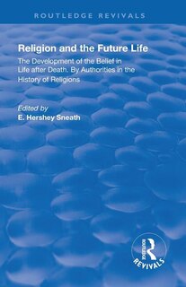 Revival: Religion and the Future Life (1922): The Development of the Belief in Life After Death By Authorities in the History of Religions