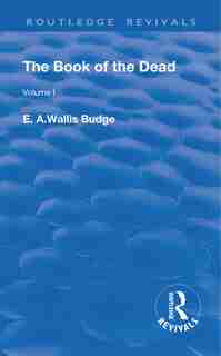 Revival: The Book Of The Dead Vol 1 (1909): The Chapters Of Coming Forth By Day Or The Theban Recension Of T de E. A. Wallis Budge