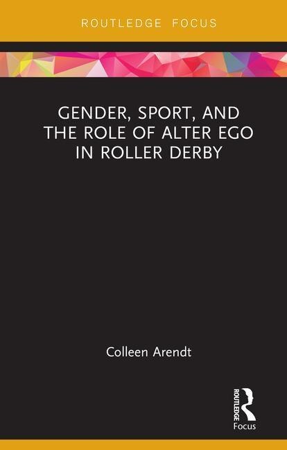 Front cover_Gender, Sport, And The Role Of Alter Ego In Roller Derby