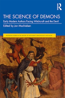 The Science Of Demons: Early Modern Authors Facing Witchcraft And The Devil