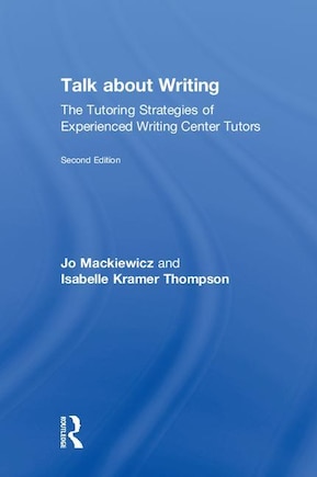 Talk About Writing: The Tutoring Strategies Of Experienced Writing Center Tutors