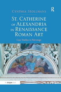 Front cover_St. Catherine Of Alexandria In Renaissance Roman Art