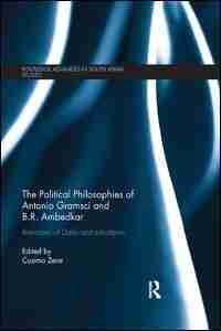 The Political Philosophies Of Antonio Gramsci And B. R. Ambedkar: Itineraries Of Dalits And Subalterns by Cosimo Zene