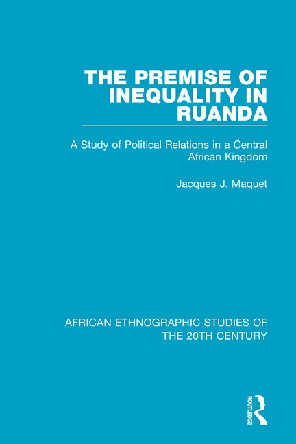 The Premise Of Inequality In Ruanda: A Study Of Political Relations In A Central African Kingdom