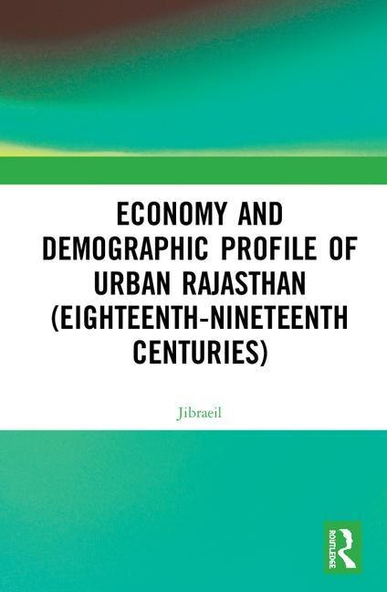 Front cover_Economy And Demographic Profile Of Urban Rajasthan (eighteenth-nineteenth Centuries)