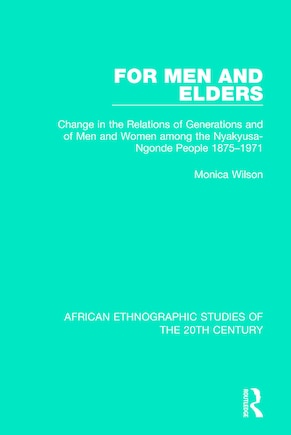 For Men and Elders: Change in the Relations of Generations and of Men and Women among the Nyakyusa-Ngonde People 1875-19