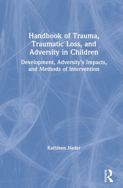 Front cover_Handbook Of Trauma, Traumatic Loss, And Adversity In Children
